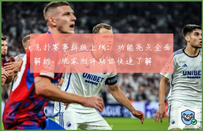 虎扑赛事新版上线：功能亮点全面解析，玩家测评助你快速了解