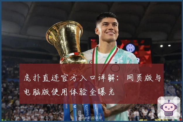虎扑直连官方入口详解：网页版与电脑版使用体验全曝光