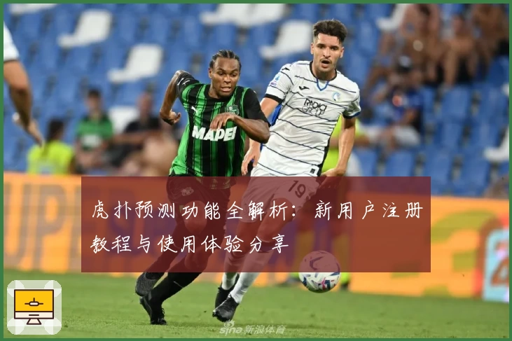 虎扑预测功能全解析：新用户注册教程与使用体验分享