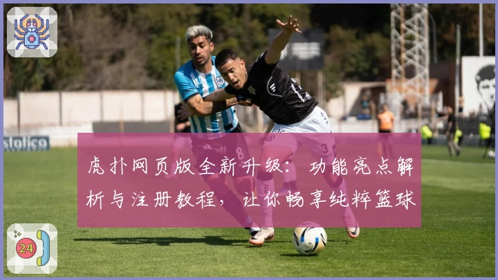 虎扑网页版全新升级：功能亮点解析与注册教程，让你畅享纯粹篮球社区