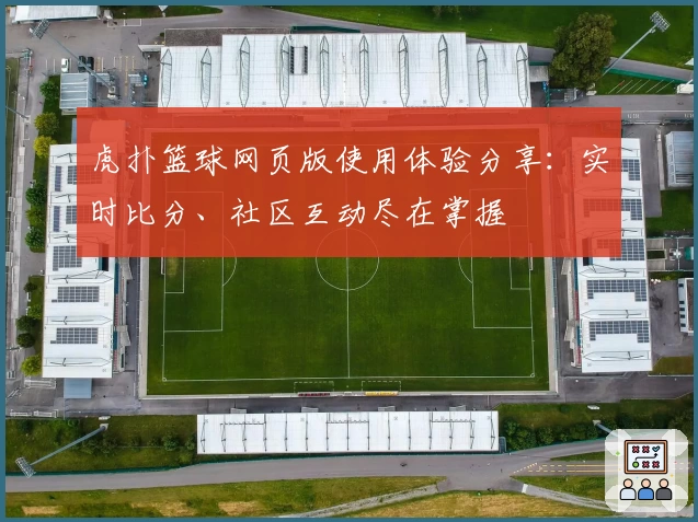 虎扑篮球网页版使用体验分享：实时比分、社区互动尽在掌握
